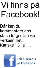 Vi finns på Facebook!  Där kan du kommentera och ställa frågor om vår verksamhet. Kanske “Gilla” ...